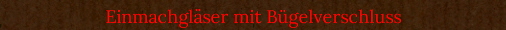Einmachgl�ser mit B�gelverschluss
